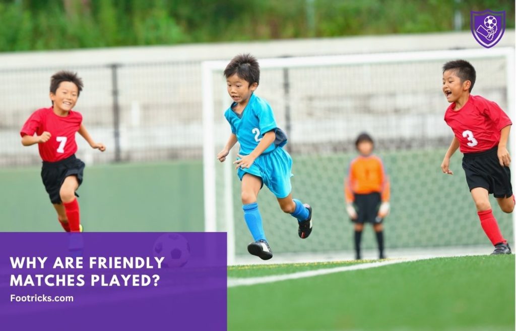 Why Are Friendly Matches Played