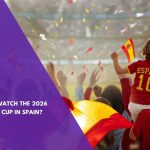 Where to Watch the 2026 FIFA World Cup in Spain